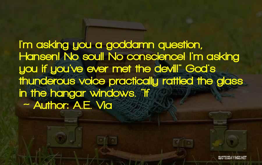 A.E. Via Quotes: I'm Asking You A Goddamn Question, Hansen! No Soul! No Conscience! I'm Asking You If You've Ever Met The Devil!
