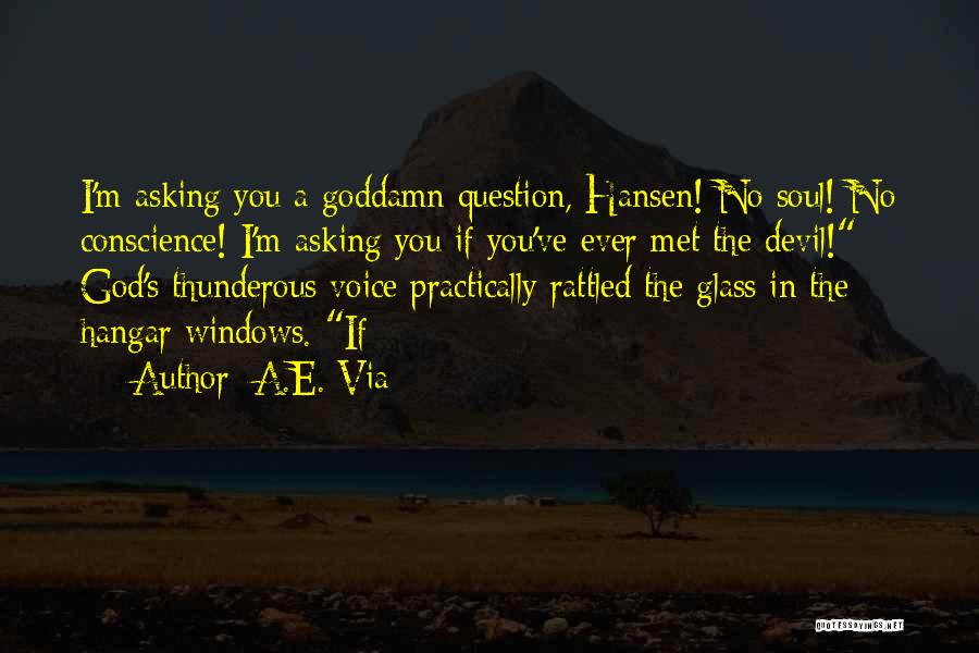 A.E. Via Quotes: I'm Asking You A Goddamn Question, Hansen! No Soul! No Conscience! I'm Asking You If You've Ever Met The Devil!