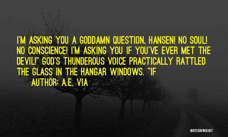 A.E. Via Quotes: I'm Asking You A Goddamn Question, Hansen! No Soul! No Conscience! I'm Asking You If You've Ever Met The Devil!