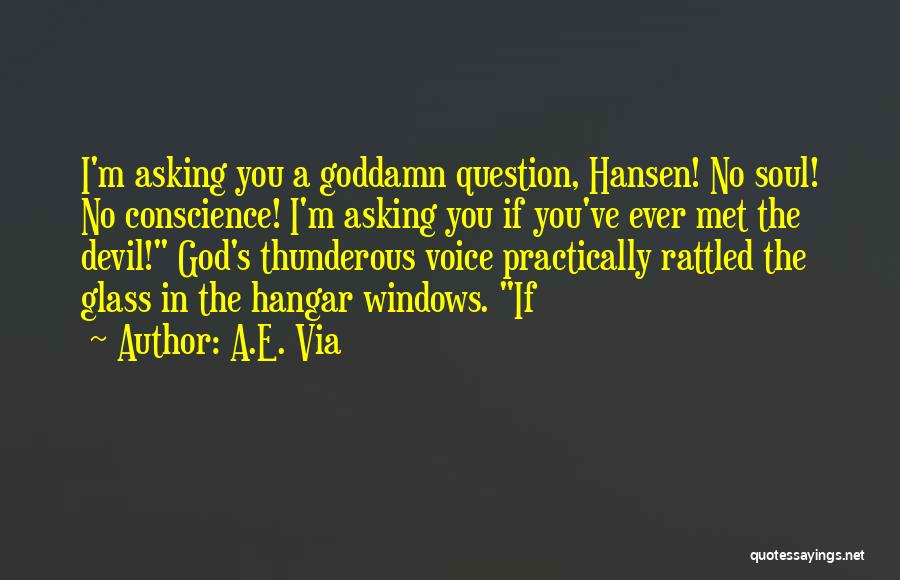 A.E. Via Quotes: I'm Asking You A Goddamn Question, Hansen! No Soul! No Conscience! I'm Asking You If You've Ever Met The Devil!