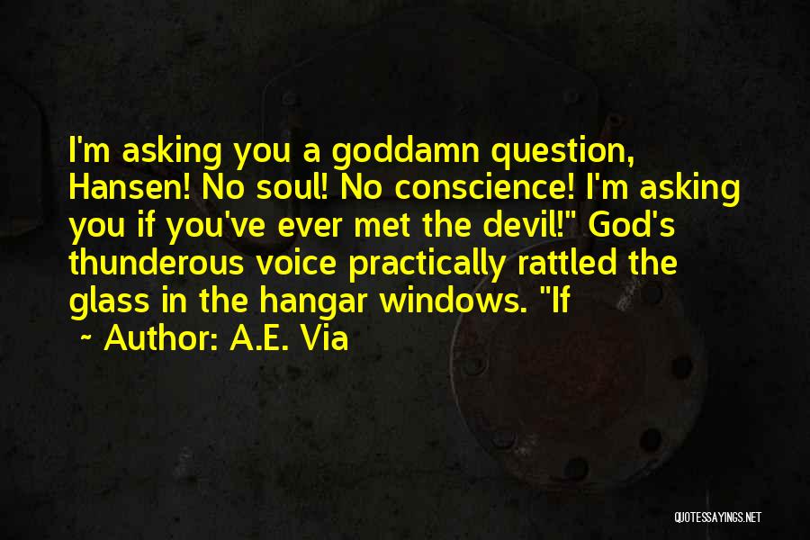 A.E. Via Quotes: I'm Asking You A Goddamn Question, Hansen! No Soul! No Conscience! I'm Asking You If You've Ever Met The Devil!