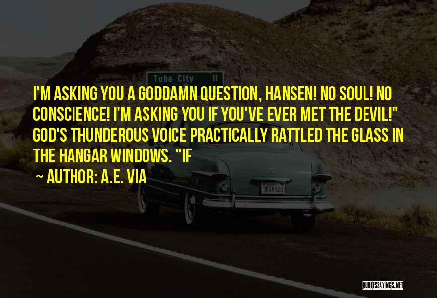 A.E. Via Quotes: I'm Asking You A Goddamn Question, Hansen! No Soul! No Conscience! I'm Asking You If You've Ever Met The Devil!