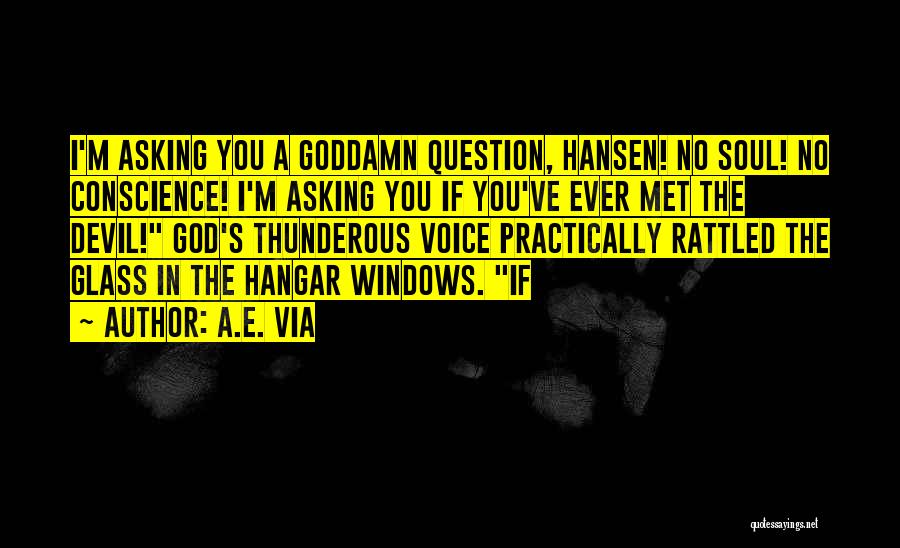 A.E. Via Quotes: I'm Asking You A Goddamn Question, Hansen! No Soul! No Conscience! I'm Asking You If You've Ever Met The Devil!