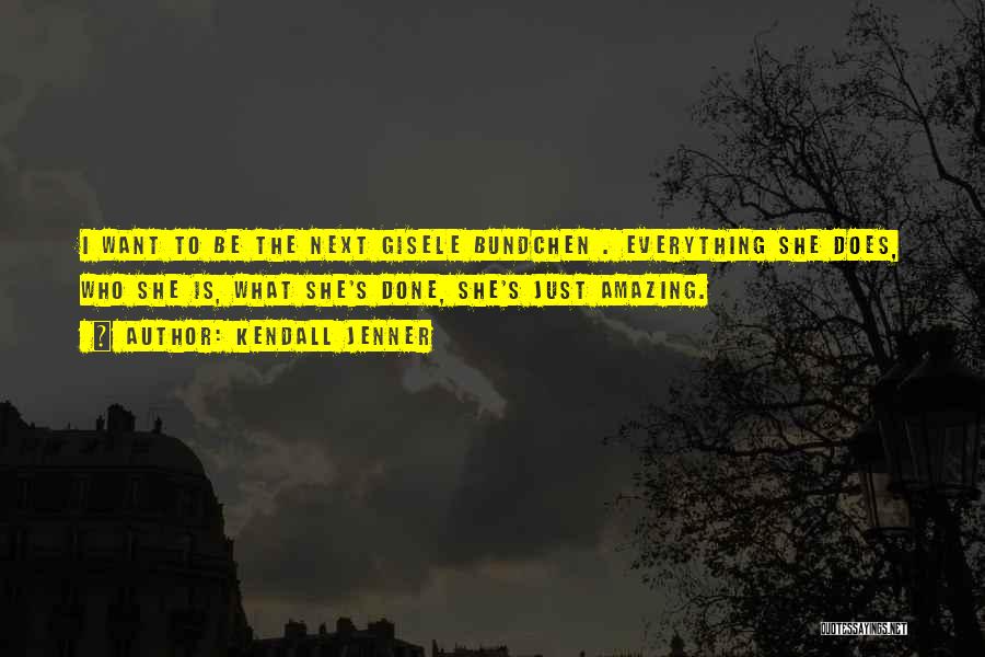 Kendall Jenner Quotes: I Want To Be The Next Gisele Bundchen . Everything She Does, Who She Is, What She's Done, She's Just