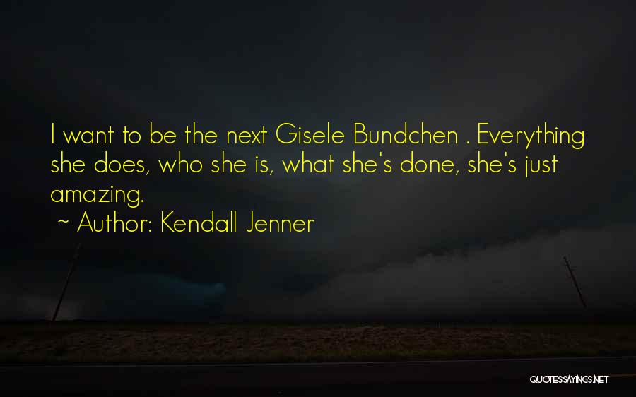 Kendall Jenner Quotes: I Want To Be The Next Gisele Bundchen . Everything She Does, Who She Is, What She's Done, She's Just
