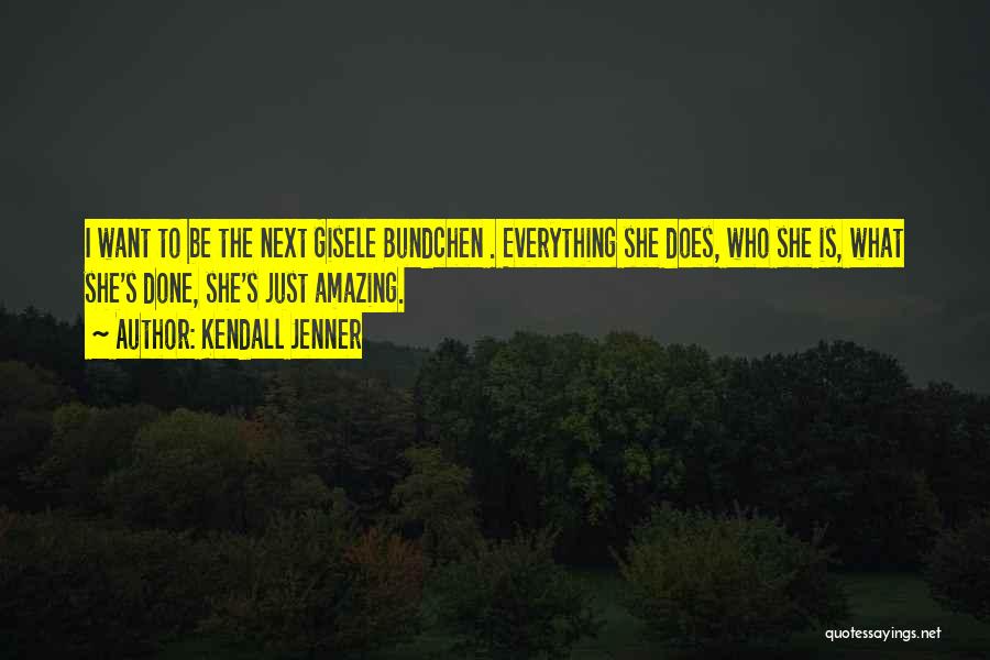 Kendall Jenner Quotes: I Want To Be The Next Gisele Bundchen . Everything She Does, Who She Is, What She's Done, She's Just