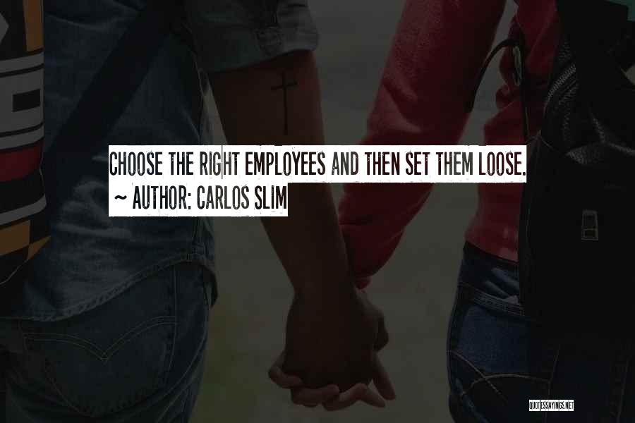 Carlos Slim Quotes: Choose The Right Employees And Then Set Them Loose.