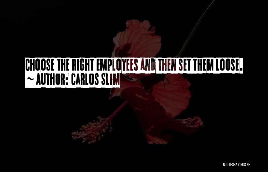 Carlos Slim Quotes: Choose The Right Employees And Then Set Them Loose.