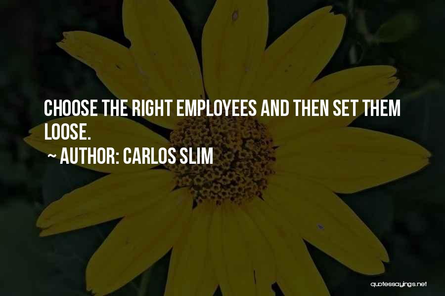 Carlos Slim Quotes: Choose The Right Employees And Then Set Them Loose.