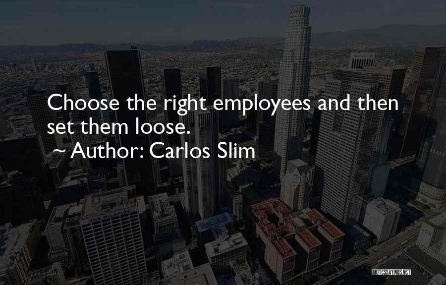 Carlos Slim Quotes: Choose The Right Employees And Then Set Them Loose.