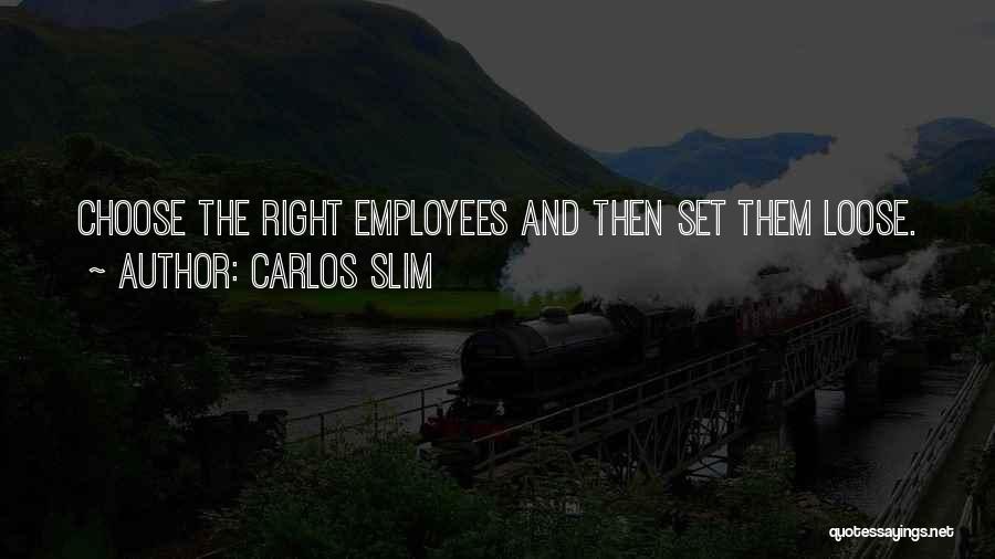 Carlos Slim Quotes: Choose The Right Employees And Then Set Them Loose.