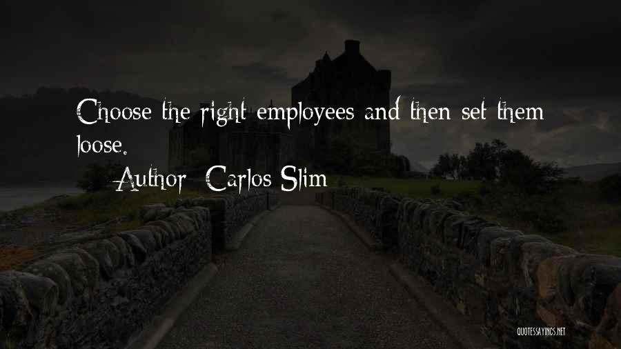 Carlos Slim Quotes: Choose The Right Employees And Then Set Them Loose.