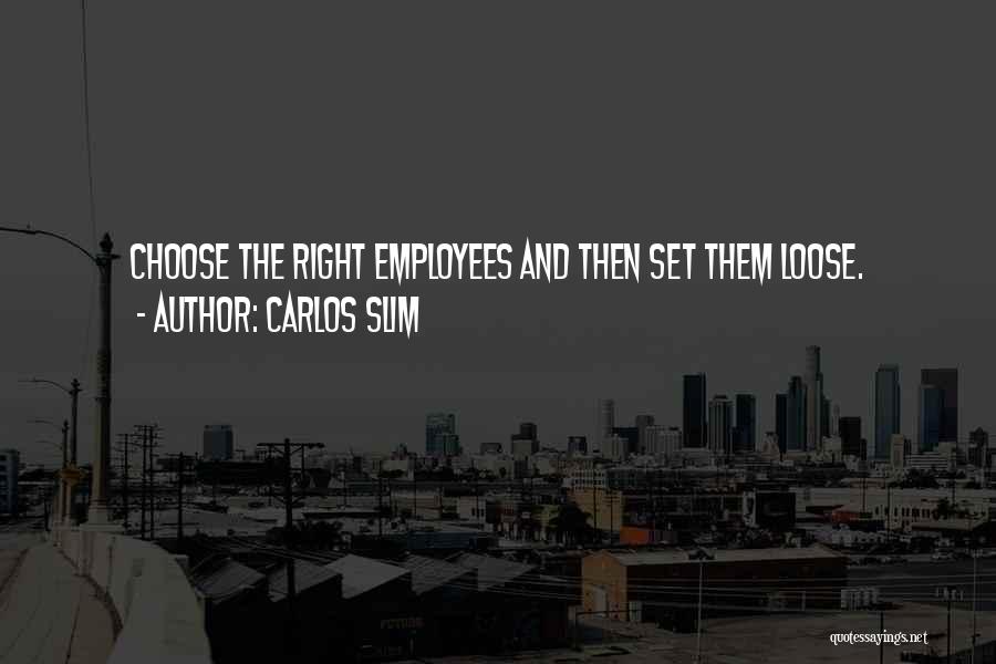 Carlos Slim Quotes: Choose The Right Employees And Then Set Them Loose.