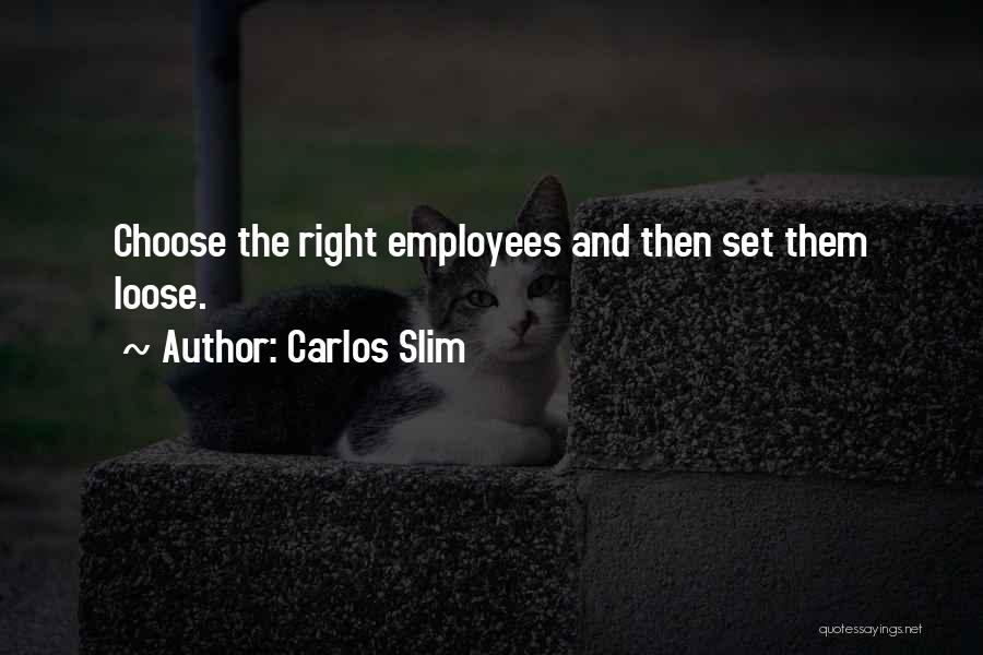 Carlos Slim Quotes: Choose The Right Employees And Then Set Them Loose.