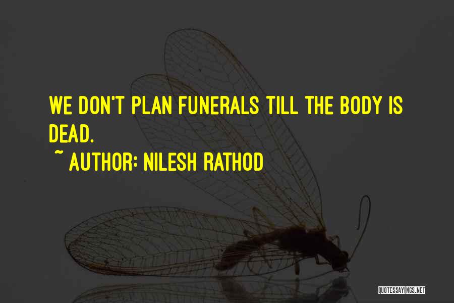 Nilesh Rathod Quotes: We Don't Plan Funerals Till The Body Is Dead.