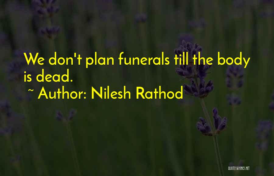 Nilesh Rathod Quotes: We Don't Plan Funerals Till The Body Is Dead.