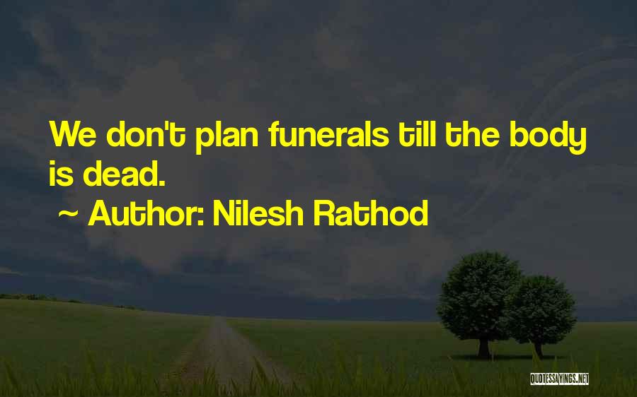 Nilesh Rathod Quotes: We Don't Plan Funerals Till The Body Is Dead.