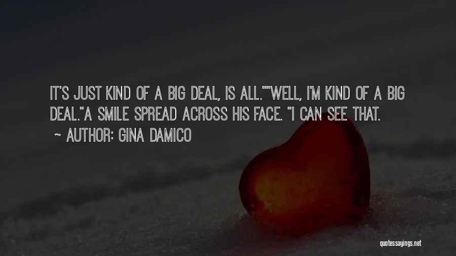 Gina Damico Quotes: It's Just Kind Of A Big Deal, Is All.well, I'm Kind Of A Big Deal.a Smile Spread Across His Face.