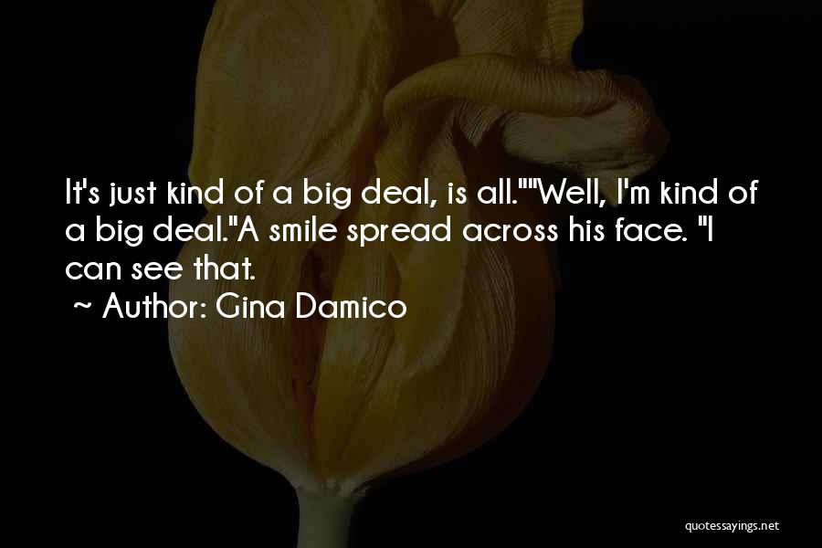 Gina Damico Quotes: It's Just Kind Of A Big Deal, Is All.well, I'm Kind Of A Big Deal.a Smile Spread Across His Face.