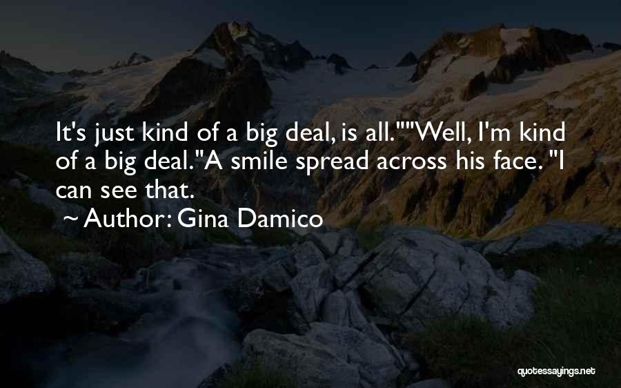 Gina Damico Quotes: It's Just Kind Of A Big Deal, Is All.well, I'm Kind Of A Big Deal.a Smile Spread Across His Face.