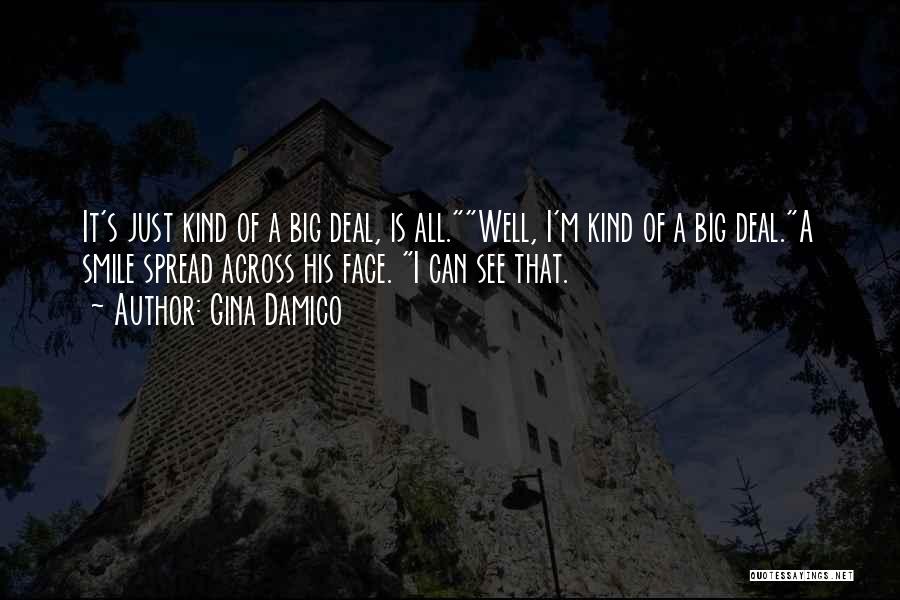 Gina Damico Quotes: It's Just Kind Of A Big Deal, Is All.well, I'm Kind Of A Big Deal.a Smile Spread Across His Face.