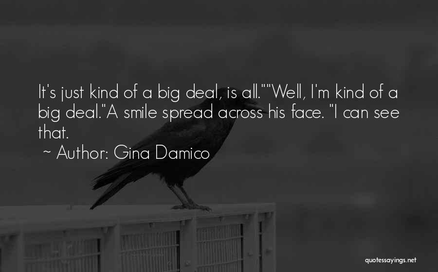 Gina Damico Quotes: It's Just Kind Of A Big Deal, Is All.well, I'm Kind Of A Big Deal.a Smile Spread Across His Face.