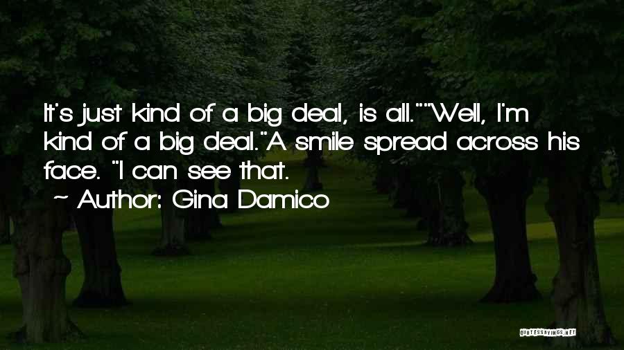 Gina Damico Quotes: It's Just Kind Of A Big Deal, Is All.well, I'm Kind Of A Big Deal.a Smile Spread Across His Face.