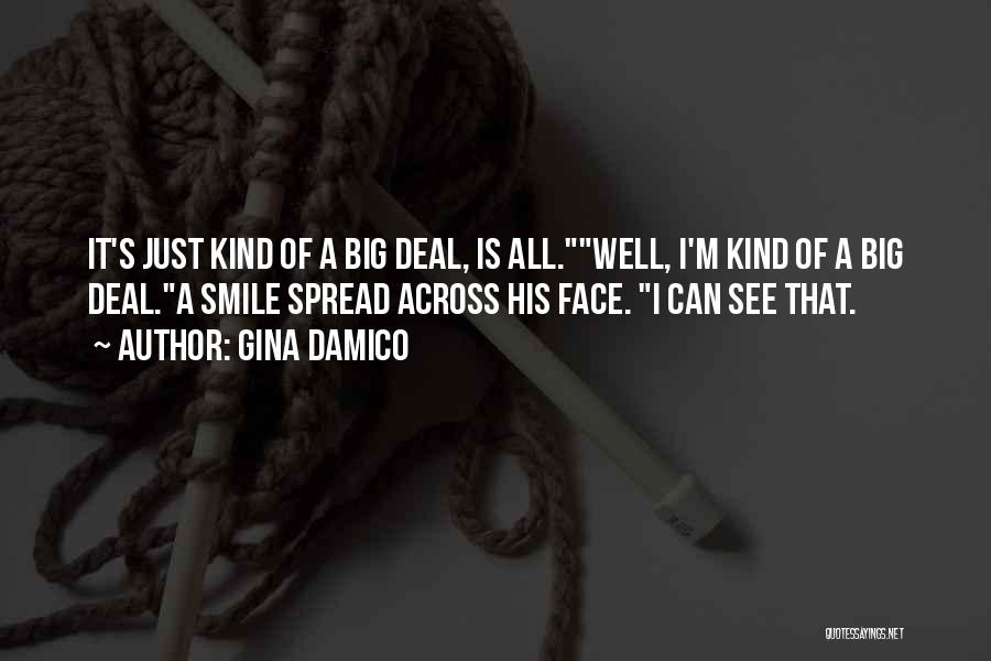 Gina Damico Quotes: It's Just Kind Of A Big Deal, Is All.well, I'm Kind Of A Big Deal.a Smile Spread Across His Face.
