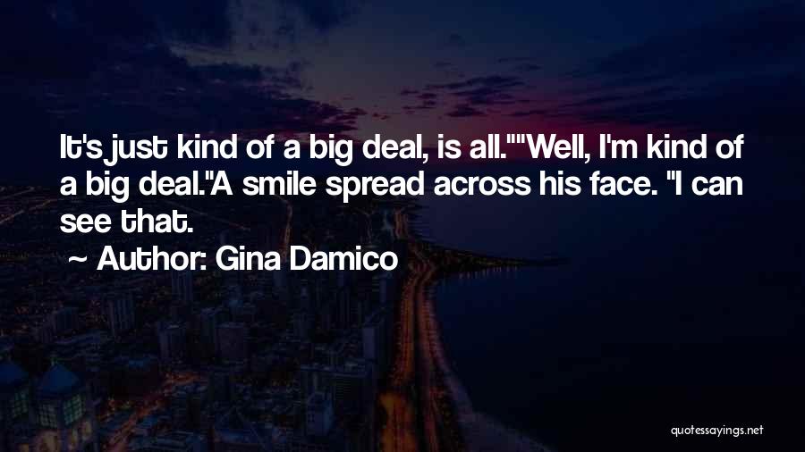 Gina Damico Quotes: It's Just Kind Of A Big Deal, Is All.well, I'm Kind Of A Big Deal.a Smile Spread Across His Face.