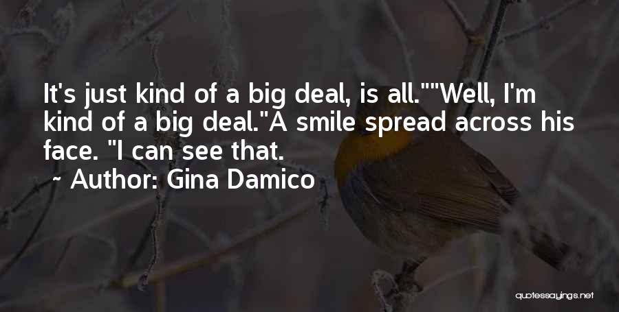 Gina Damico Quotes: It's Just Kind Of A Big Deal, Is All.well, I'm Kind Of A Big Deal.a Smile Spread Across His Face.