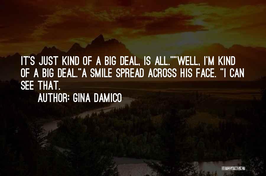 Gina Damico Quotes: It's Just Kind Of A Big Deal, Is All.well, I'm Kind Of A Big Deal.a Smile Spread Across His Face.