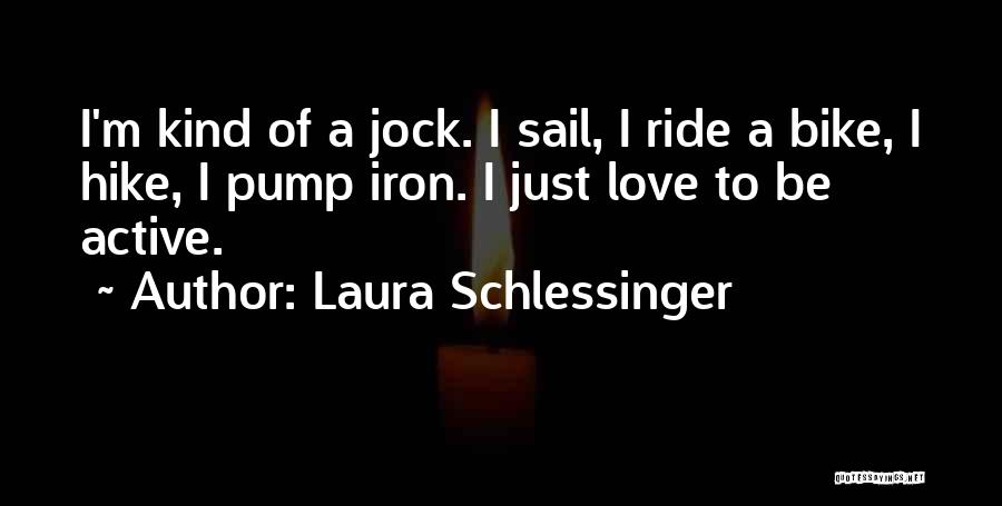 Laura Schlessinger Quotes: I'm Kind Of A Jock. I Sail, I Ride A Bike, I Hike, I Pump Iron. I Just Love To