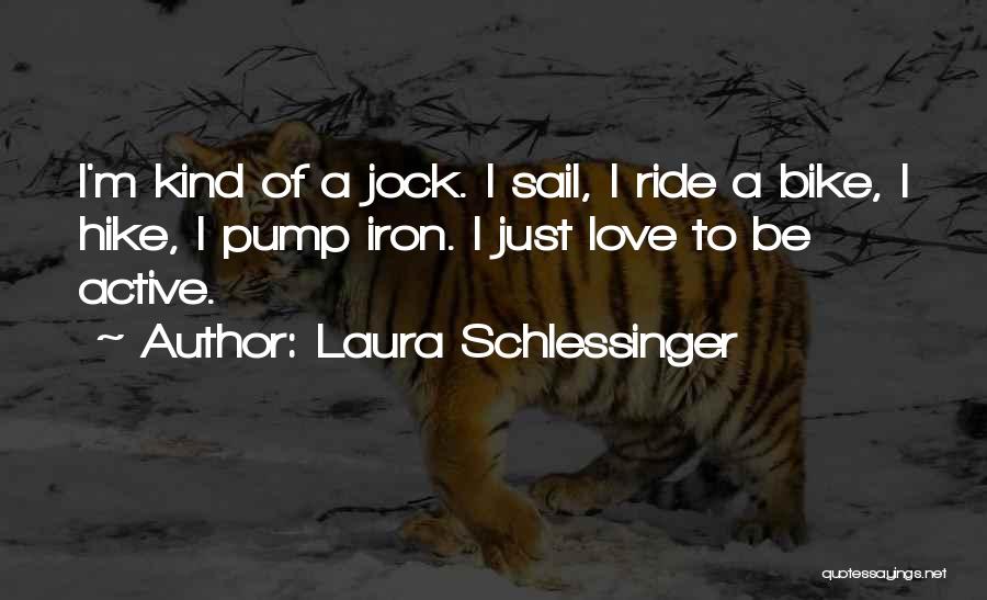 Laura Schlessinger Quotes: I'm Kind Of A Jock. I Sail, I Ride A Bike, I Hike, I Pump Iron. I Just Love To