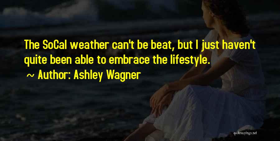 Ashley Wagner Quotes: The Socal Weather Can't Be Beat, But I Just Haven't Quite Been Able To Embrace The Lifestyle.