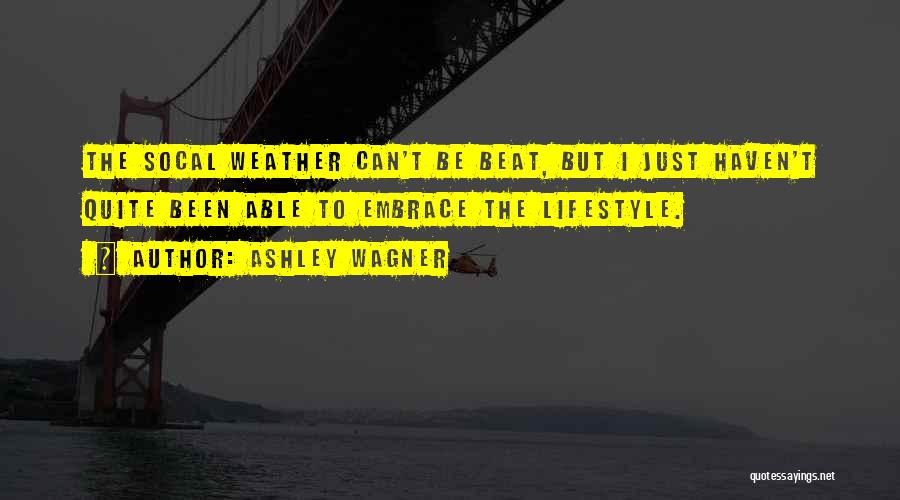Ashley Wagner Quotes: The Socal Weather Can't Be Beat, But I Just Haven't Quite Been Able To Embrace The Lifestyle.