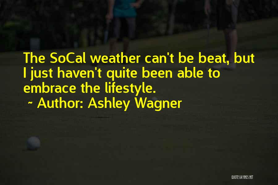 Ashley Wagner Quotes: The Socal Weather Can't Be Beat, But I Just Haven't Quite Been Able To Embrace The Lifestyle.