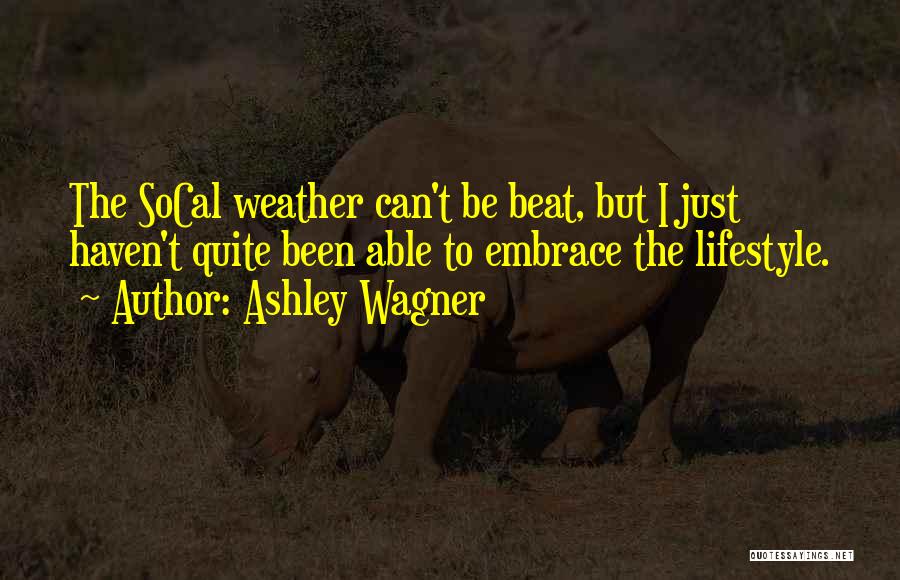 Ashley Wagner Quotes: The Socal Weather Can't Be Beat, But I Just Haven't Quite Been Able To Embrace The Lifestyle.