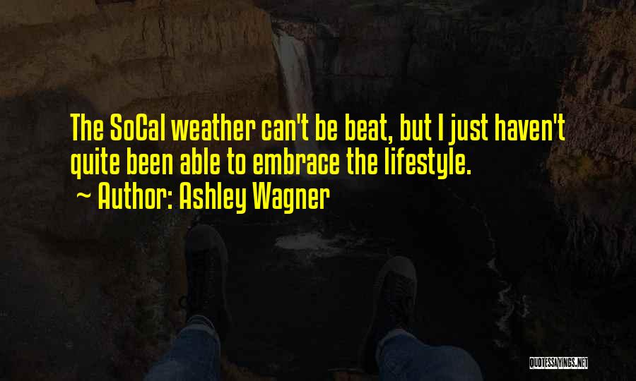 Ashley Wagner Quotes: The Socal Weather Can't Be Beat, But I Just Haven't Quite Been Able To Embrace The Lifestyle.