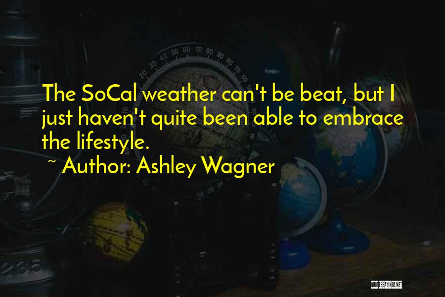 Ashley Wagner Quotes: The Socal Weather Can't Be Beat, But I Just Haven't Quite Been Able To Embrace The Lifestyle.