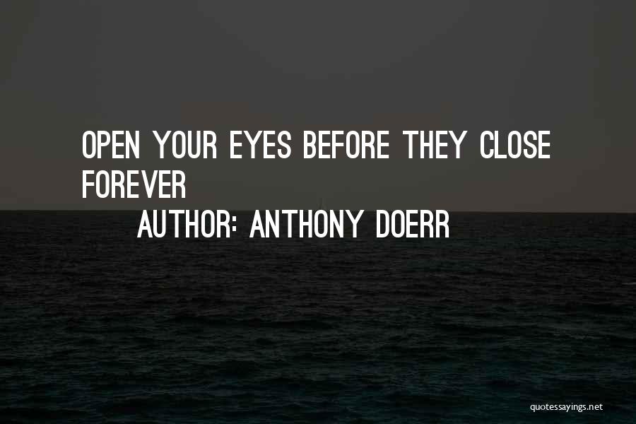 Anthony Doerr Quotes: Open Your Eyes Before They Close Forever