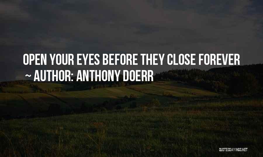 Anthony Doerr Quotes: Open Your Eyes Before They Close Forever