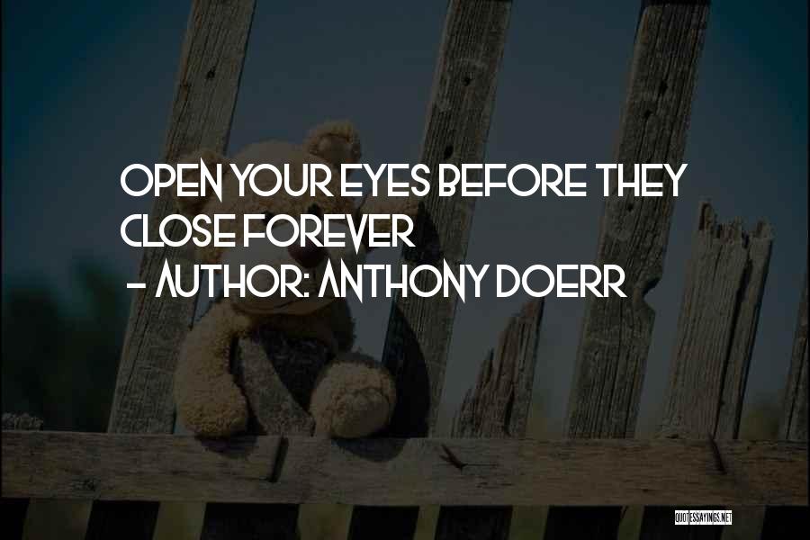 Anthony Doerr Quotes: Open Your Eyes Before They Close Forever