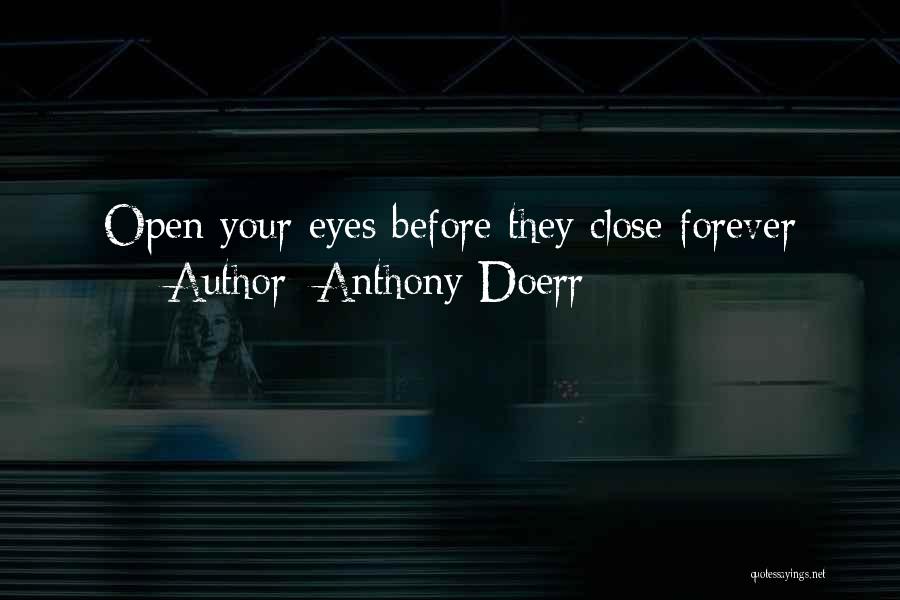 Anthony Doerr Quotes: Open Your Eyes Before They Close Forever
