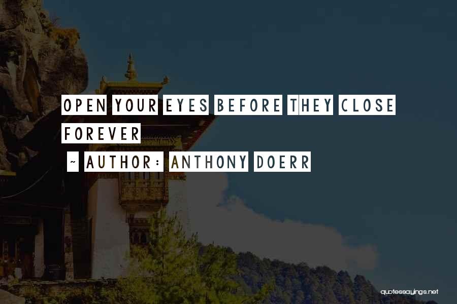 Anthony Doerr Quotes: Open Your Eyes Before They Close Forever