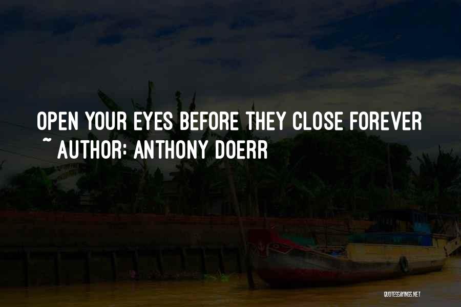 Anthony Doerr Quotes: Open Your Eyes Before They Close Forever
