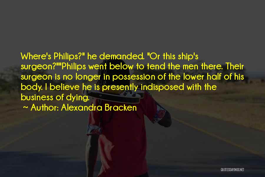 Alexandra Bracken Quotes: Where's Philips? He Demanded. Or This Ship's Surgeon?philips Went Below To Tend The Men There. Their Surgeon Is No Longer