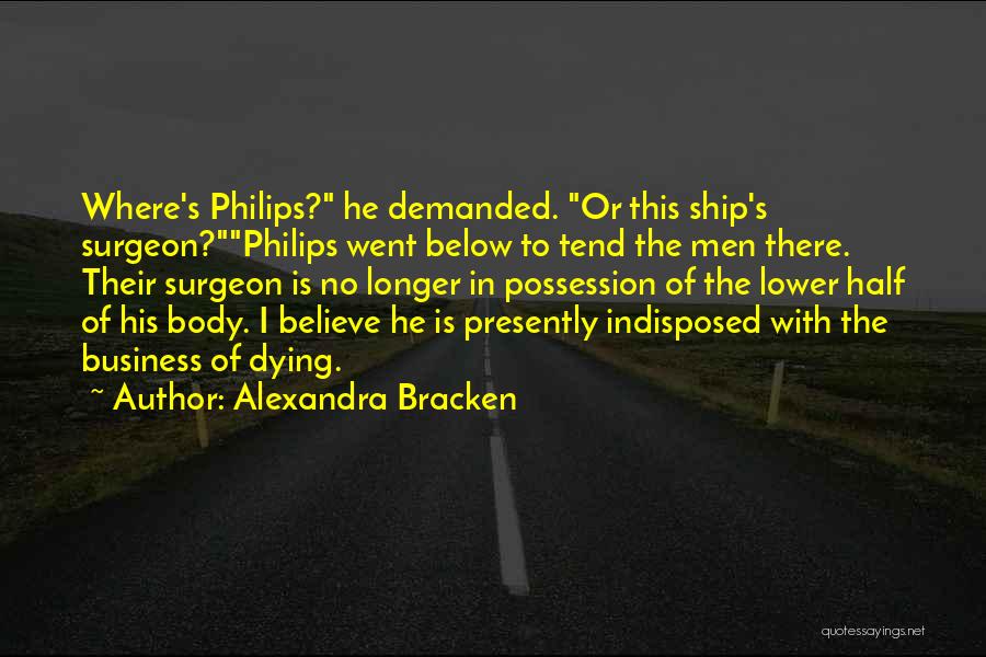 Alexandra Bracken Quotes: Where's Philips? He Demanded. Or This Ship's Surgeon?philips Went Below To Tend The Men There. Their Surgeon Is No Longer