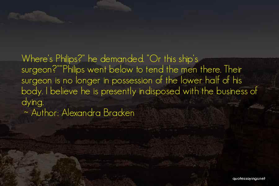 Alexandra Bracken Quotes: Where's Philips? He Demanded. Or This Ship's Surgeon?philips Went Below To Tend The Men There. Their Surgeon Is No Longer