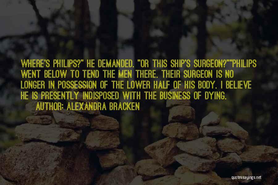 Alexandra Bracken Quotes: Where's Philips? He Demanded. Or This Ship's Surgeon?philips Went Below To Tend The Men There. Their Surgeon Is No Longer