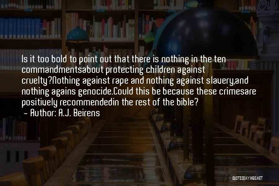 A.J. Beirens Quotes: Is It Too Bold To Point Out That There Is Nothing In The Ten Commandmentsabout Protecting Children Against Cruelty?nothing Against